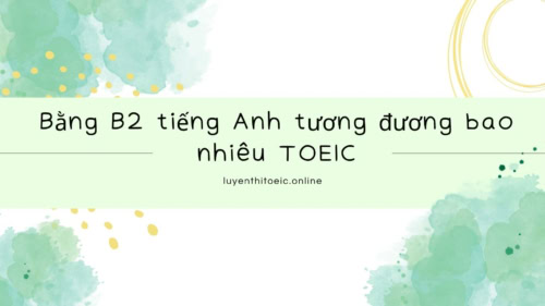 Bằng B2 tiếng Anh tương đương bao nhiêu TOEIC