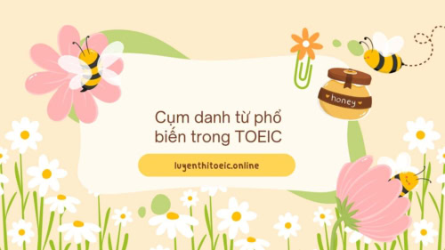 100 Cụm Danh Từ Phổ Biến Trong TOEIC 1 Cụm Danh Từ Phổ Biến Trong TOEIC